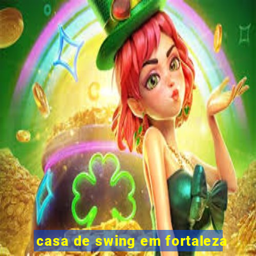 casa de swing em fortaleza